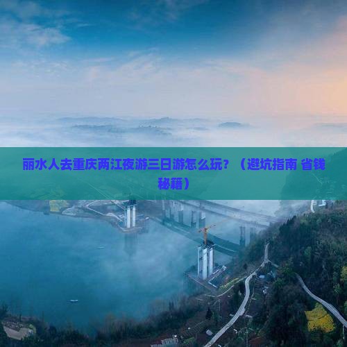 丽水去重庆两江夜游三日游
