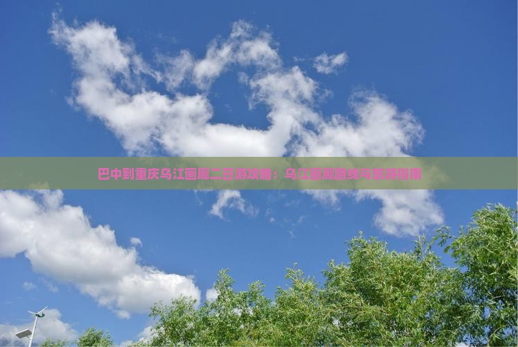 巴中到重庆乌江画廊二日游