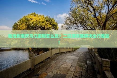 临沧到重庆乌江画廊二日游