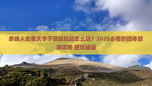 赤峰去重庆李子坝轻轨站团体旅游