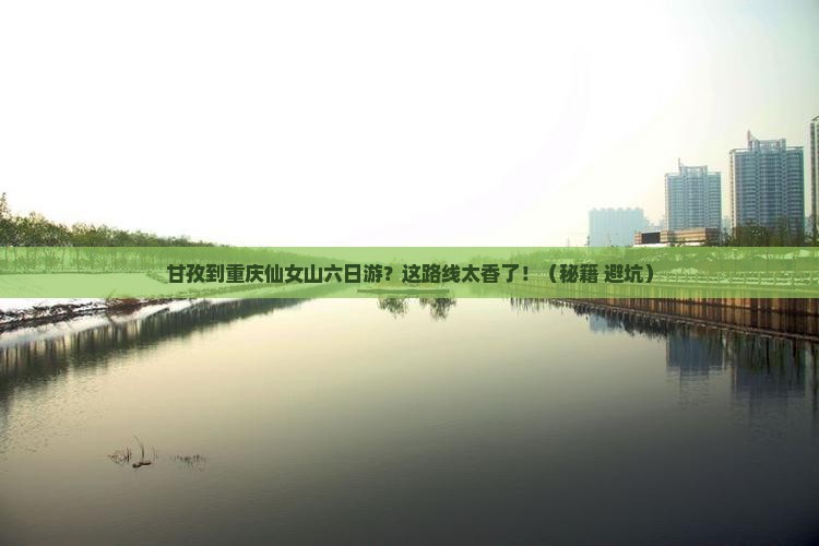 甘孜到重庆仙女山六日游