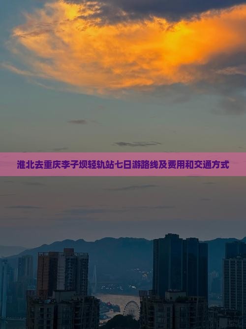 淮北去重庆李子坝轻轨站七日游