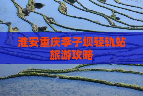 淮安去重庆李子坝轻轨站景点