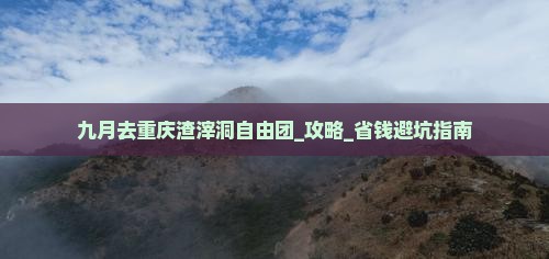 九月去重庆渣滓洞自由团