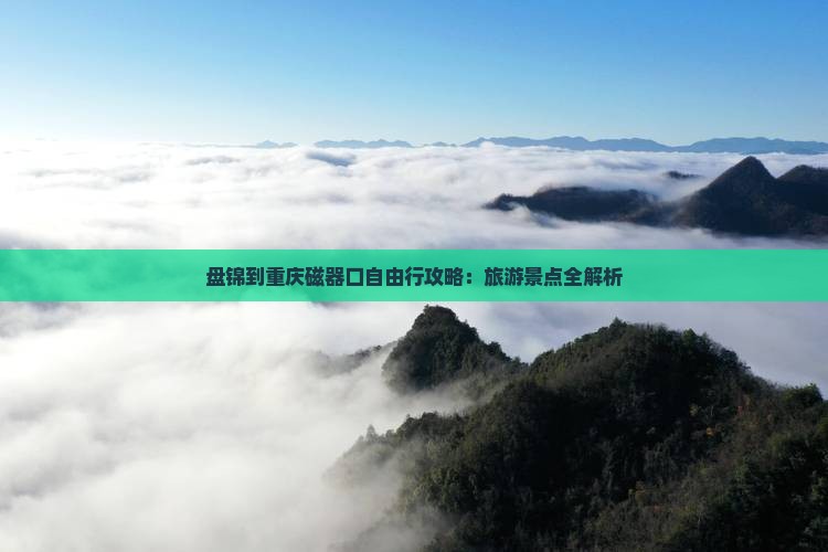 盘锦到重庆磁器口自由行