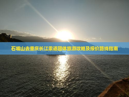 石嘴山去重庆长江索道团体旅游攻略及报价路线指南