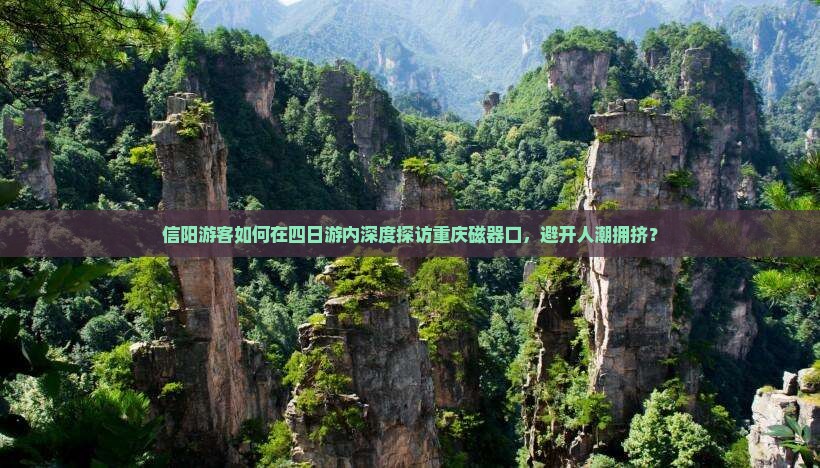 信阳游客如何在四日游内深度探访重庆磁器口，避开人潮拥挤？