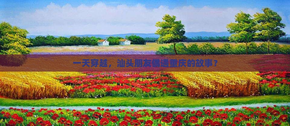 一天穿越，汕头朋友偶遇重庆的故事？
