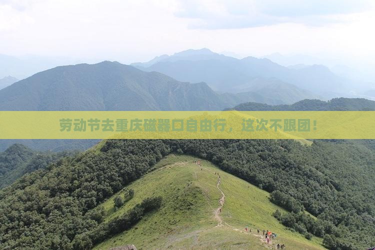 劳动节去重庆磁器口自由行，这次不跟团！
