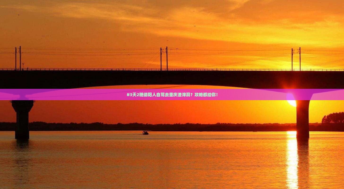 #3天2晚德阳人自驾去重庆渣滓洞？攻略都给你！