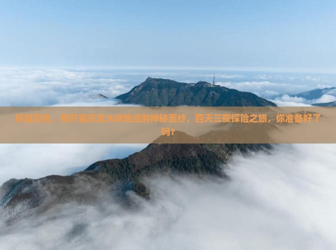 穿越百色，揭开重庆龙水峡地缝的神秘面纱，四天三夜探险之旅，你准备好了吗？