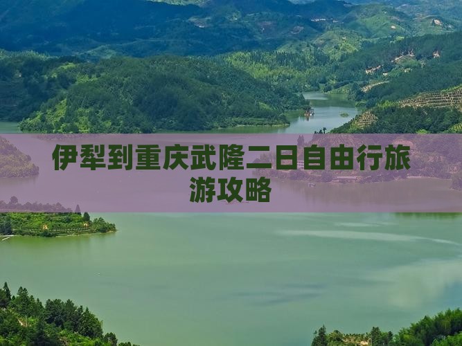 伊犁到重庆武隆二日自由行旅游攻略