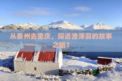 从泰州去重庆，探访渣滓洞的故事之旅？
