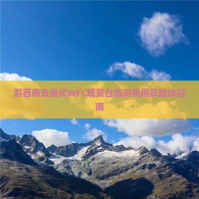 黔西南去重庆WFC观景台旅游费用及路线指南