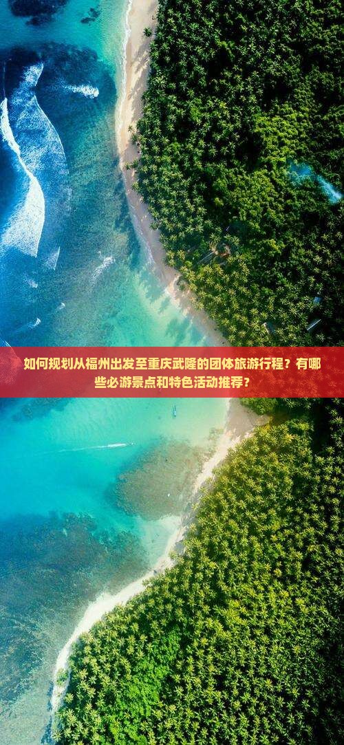 如何规划从福州出发至重庆武隆的团体旅游行程？有哪些必游景点和特色活动推荐？