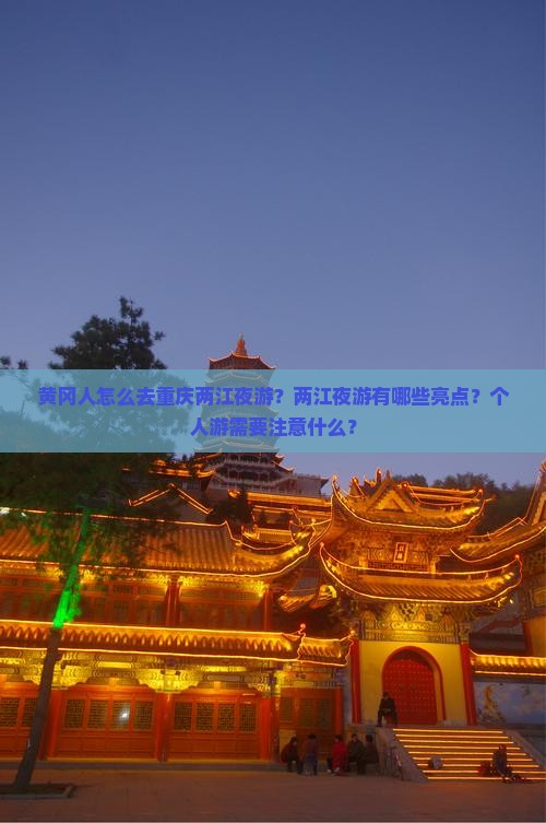 黄冈人怎么去重庆两江夜游？两江夜游有哪些亮点？个人游需要注意什么？
