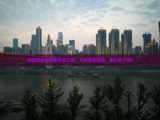 哈密到重庆武隆天生三桥，大出发去探险，你心动了吗？