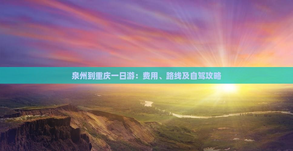 泉州到重庆一日游：费用、路线及自驾攻略