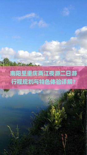 南阳至重庆两江夜游二日游行程规划与特色体验详解？