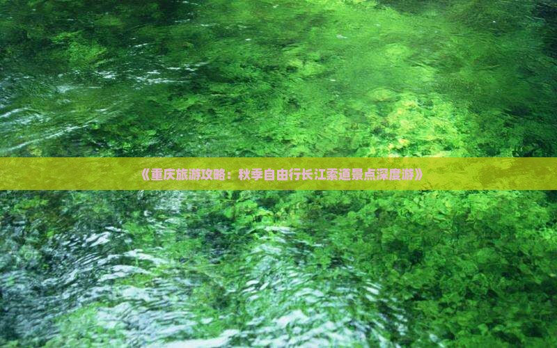 《重庆旅游攻略：秋季自由行长江索道景点深度游》