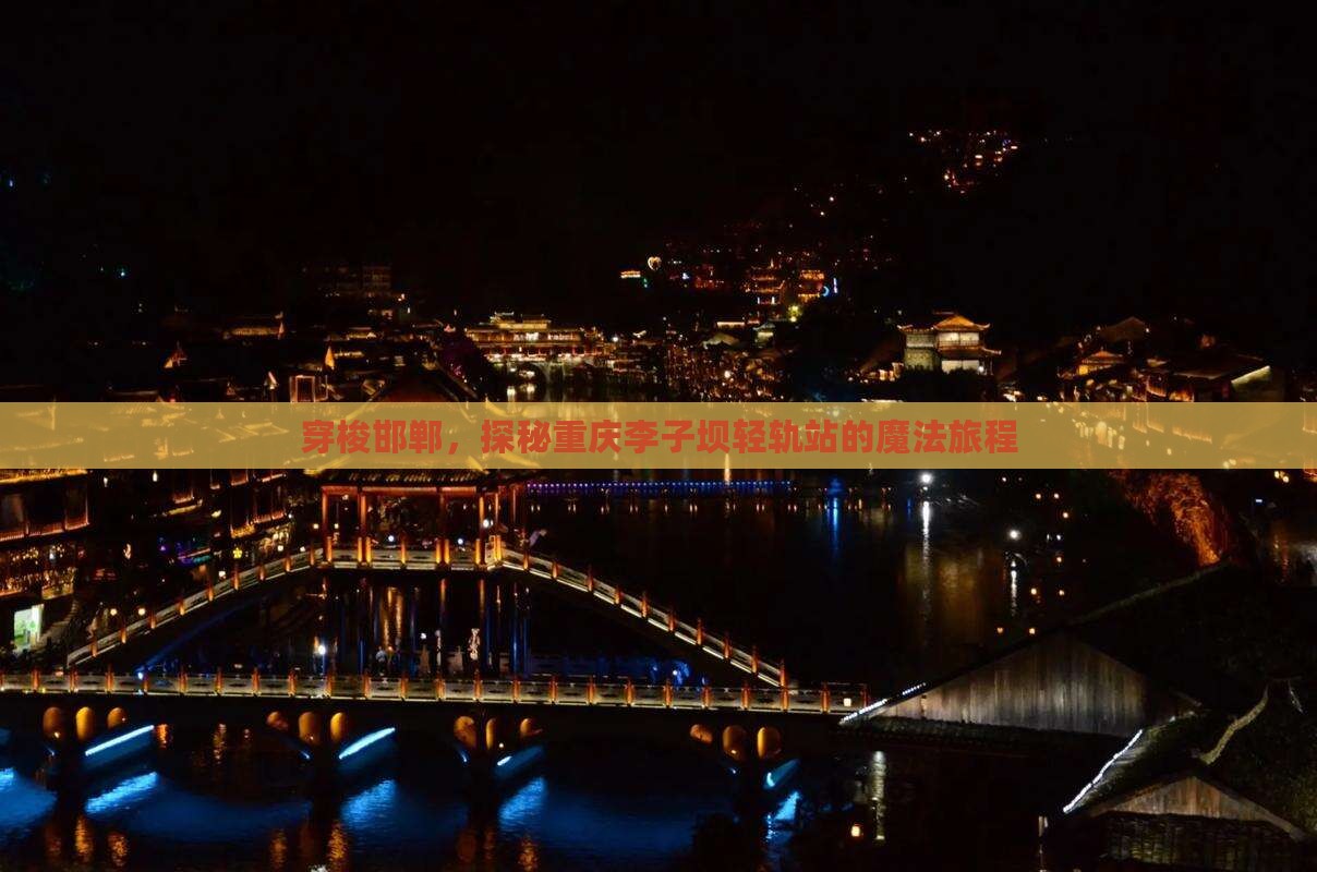 穿梭邯郸，探秘重庆李子坝轻轨站的魔法旅程