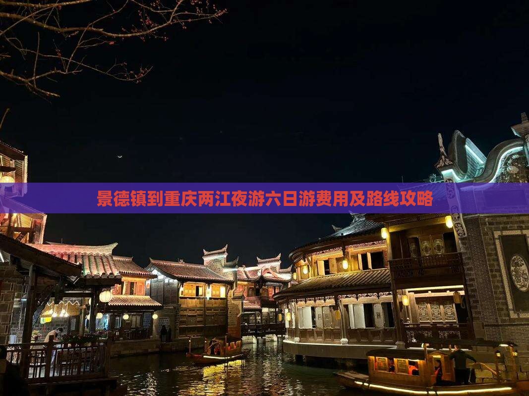 景德镇到重庆两江夜游六日游费用及路线攻略