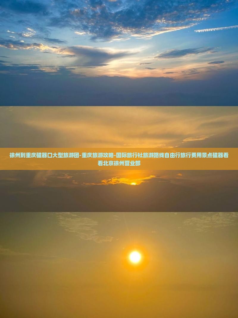 徐州到重庆磁器口大型旅游团-重庆旅游攻略-国际旅行社旅游路线自由行旅行费用景点磁器看看北京徐州营业部