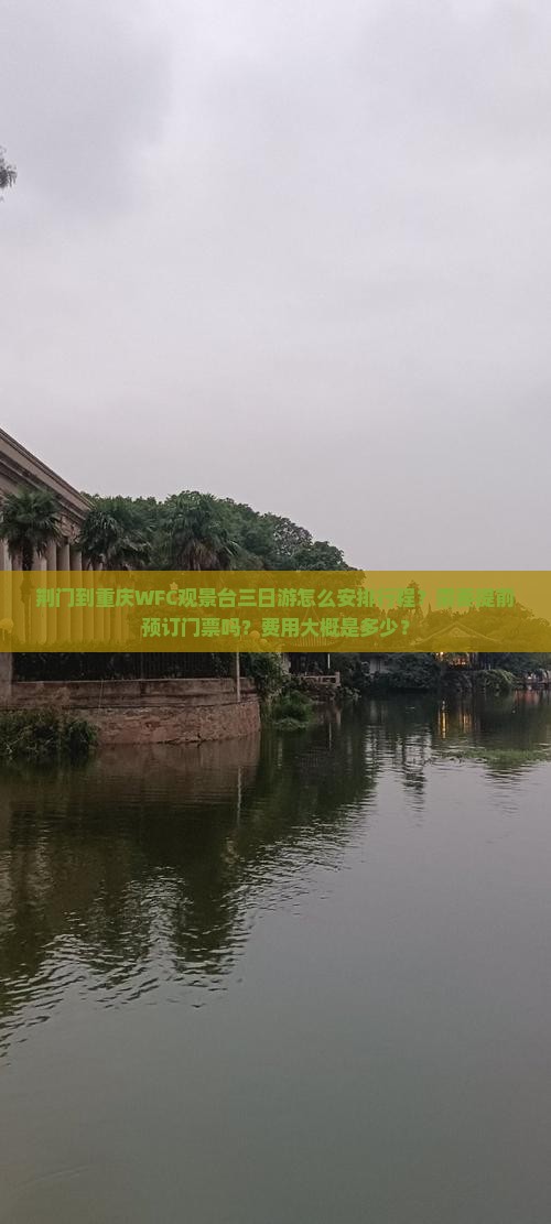 荆门到重庆WFC观景台三日游怎么安排行程？需要提前预订门票吗？费用大概是多少？