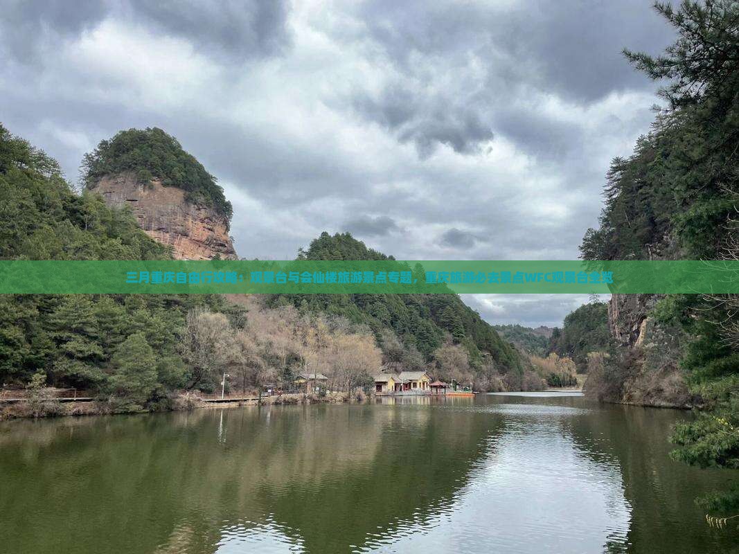 三月重庆自由行攻略：观景台与会仙楼旅游景点专题，重庆旅游必去景点WFC观景台全览