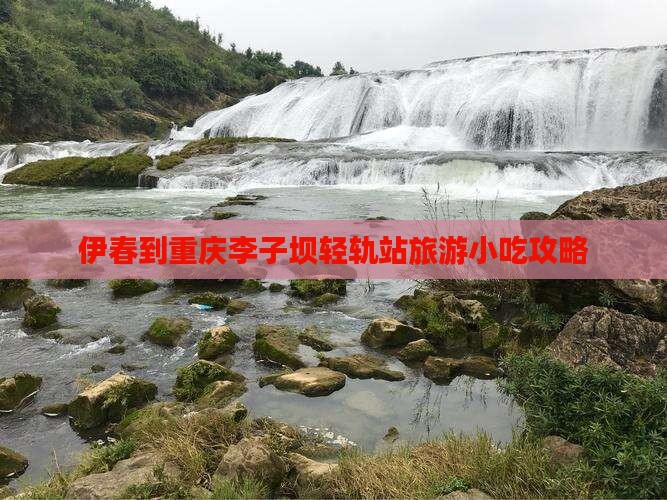 伊春到重庆李子坝轻轨站旅游小吃攻略