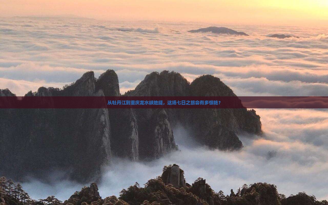 从牡丹江到重庆龙水峡地缝，这场七日之旅会有多惊艳？