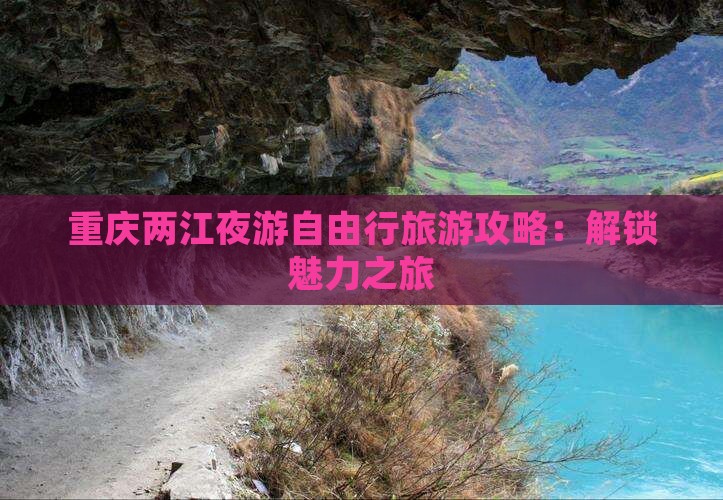 重庆两江夜游自由行旅游攻略：解锁魅力之旅