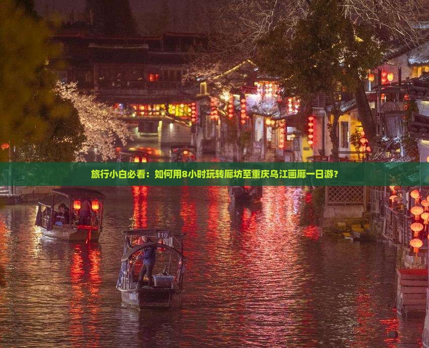 旅行小白必看：如何用8小时玩转廊坊至重庆乌江画廊一日游？