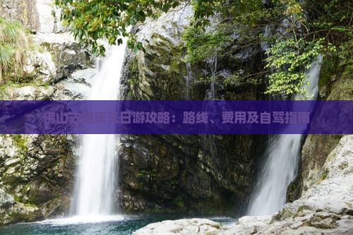 佛山去重庆三日游攻略：路线、费用及自驾指南