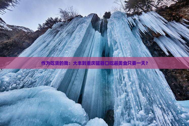 作为吃货的我：大丰到重庆磁器口吃遍美食只要一天？