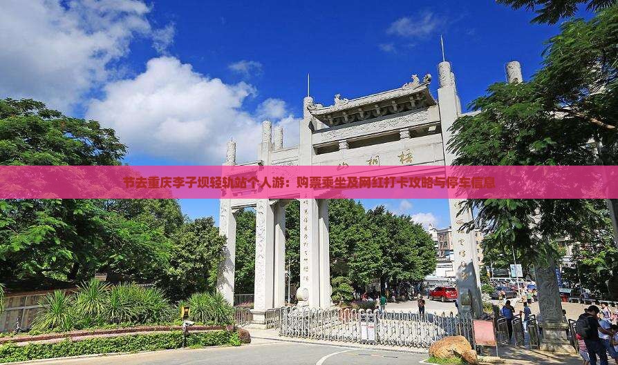 节去重庆李子坝轻轨站个人游：购票乘坐及网红打卡攻略与停车信息