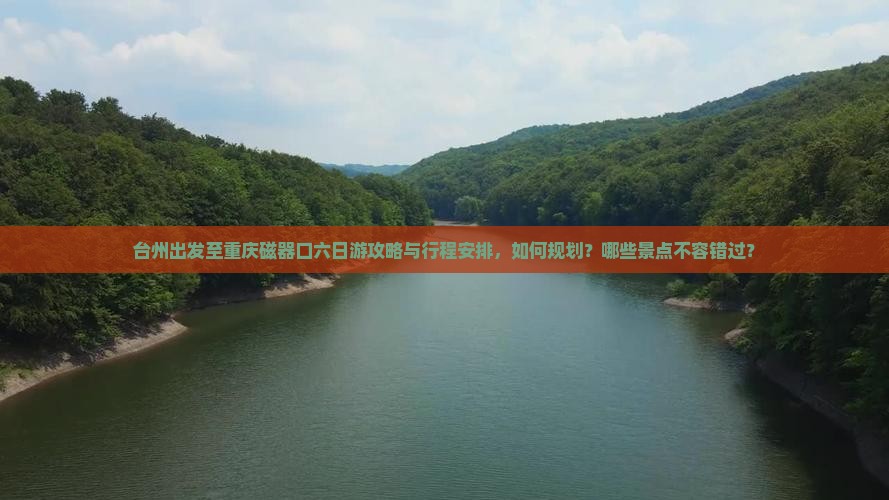 台州出发至重庆磁器口六日游攻略与行程安排，如何规划？哪些景点不容错过？