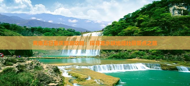 黄南五日重庆旅游攻略：探寻龙水峡地缝壮丽景点之旅