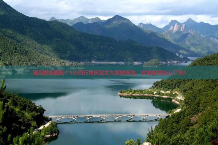 谁是聊城团友？9人同行重庆蚩尤九黎城探险，你准备好加入了吗？