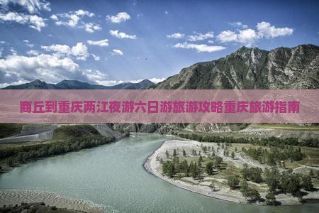 商丘到重庆两江夜游六日游旅游攻略重庆旅游指南