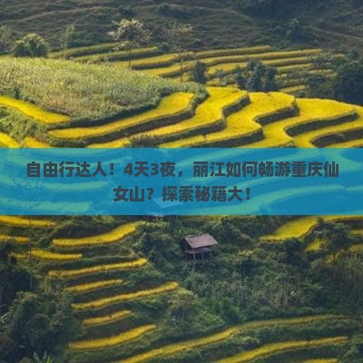 自由行达人！4天3夜，丽江如何畅游重庆仙女山？探索秘籍大！