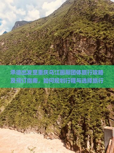 承德出发至重庆乌江画廊团体旅行攻略及预订指南，如何规划行程与选择旅行社？