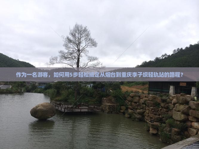 作为一名游客，如何用5步轻松搞定从烟台到重庆李子坝轻轨站的路程？