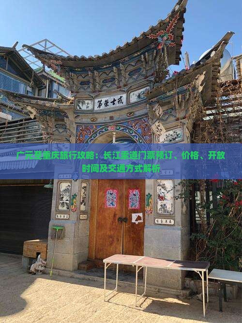 广元至重庆旅行攻略：长江索道门票预订、价格、开放时间及交通方式解析