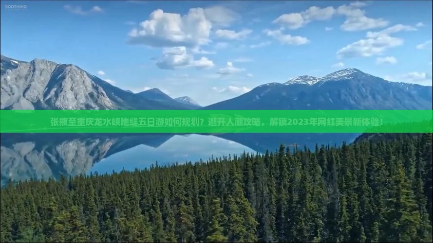 张掖至重庆龙水峡地缝五日游如何规划？避开人潮攻略，解锁2023年网红美景新体验！