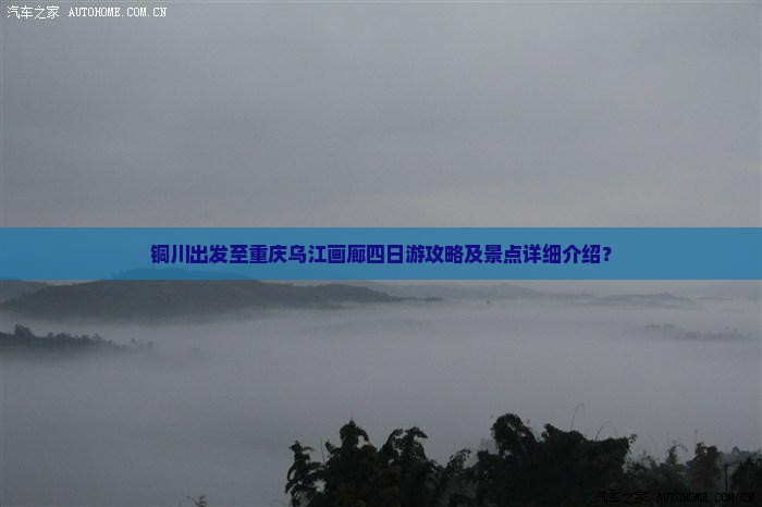 铜川出发至重庆乌江画廊四日游攻略及景点详细介绍？