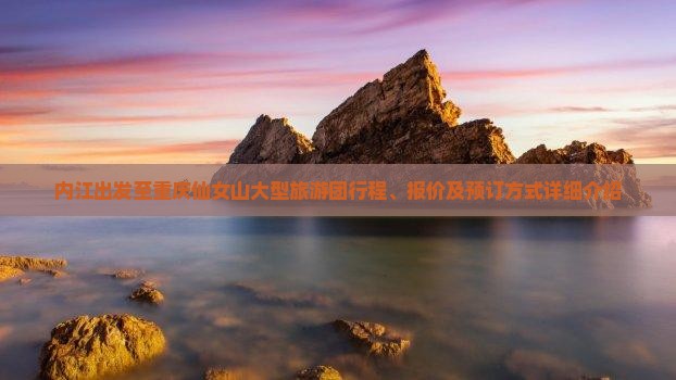 内江出发至重庆仙女山大型旅游团行程、报价及预订方式详细介绍