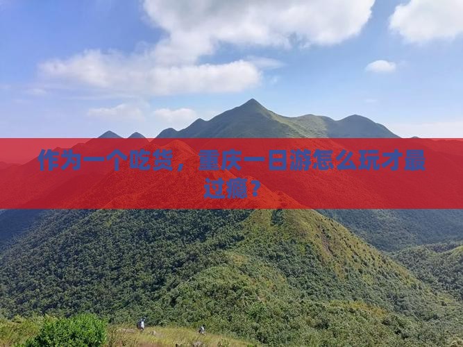 作为一个吃货，重庆一日游怎么玩才最过瘾？