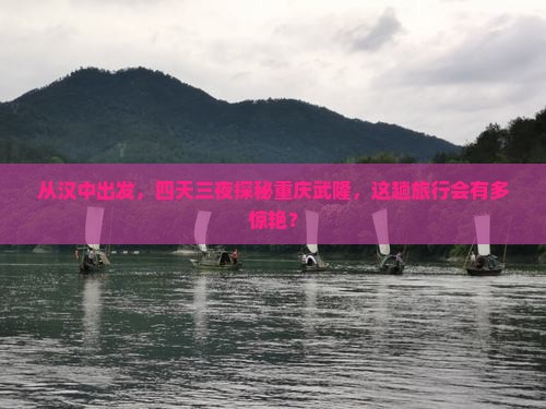 从汉中出发，四天三夜探秘重庆武隆，这趟旅行会有多惊艳？