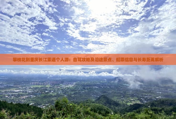 攀枝花到重庆长江索道个人游：自驾攻略及沿途景点、船票信息与长寿距离解析